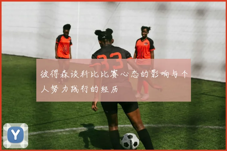 彼得森谈科比比赛心态的影响与个人努力践行的经历