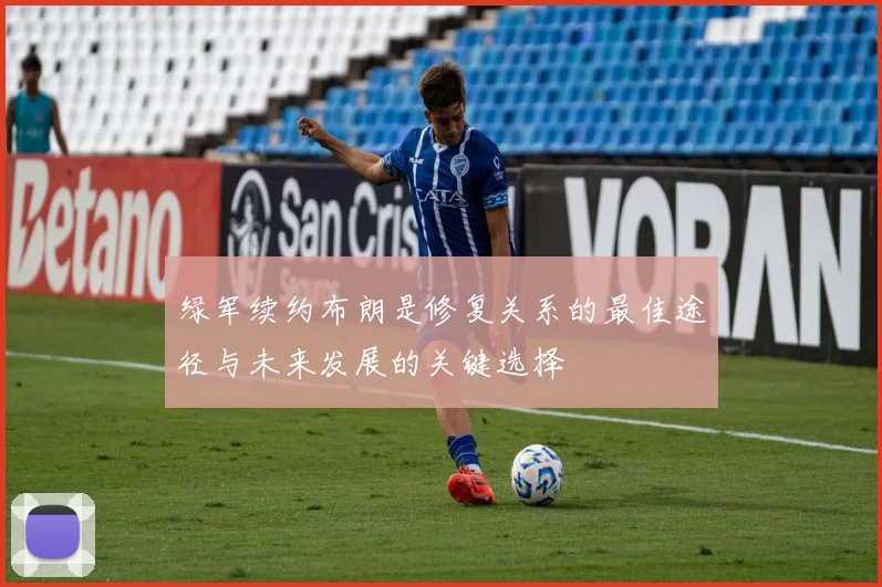 绿军续约布朗是修复关系的最佳途径与未来发展的关键选择
