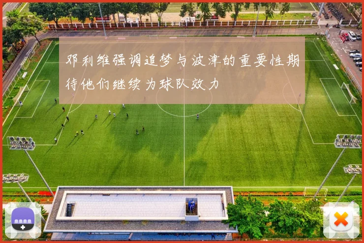 邓利维强调追梦与波津的重要性期待他们继续为球队效力