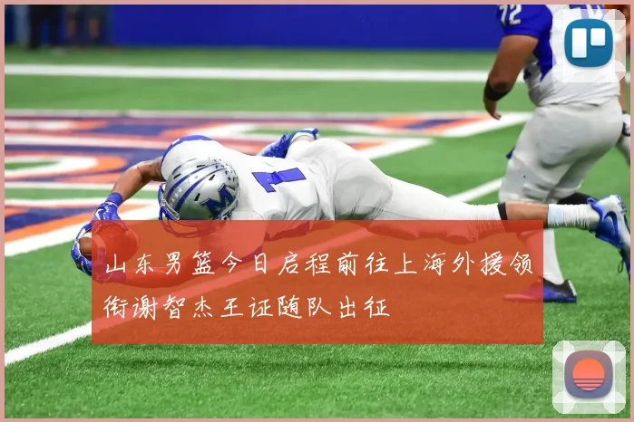 山东男篮今日启程前往上海外援领衔谢智杰王证随队出征