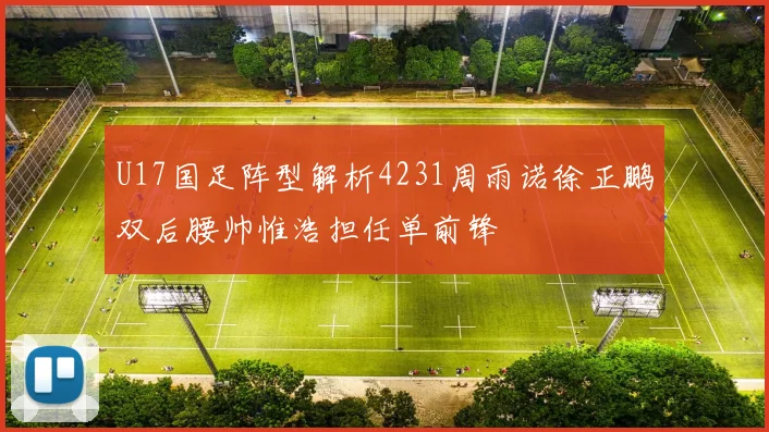 U17国足阵型解析4231周雨诺徐正鹏双后腰帅惟浩担任单前锋
